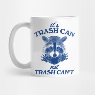 It’s Trash Can, Not Trash Can’t Raccoon Mug